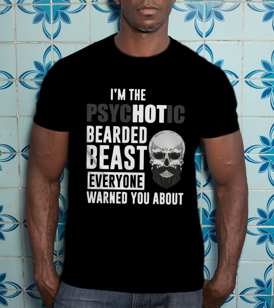 I'm The Psychotic Bearded Beast Everyone Warned You About Skull T-Shirt