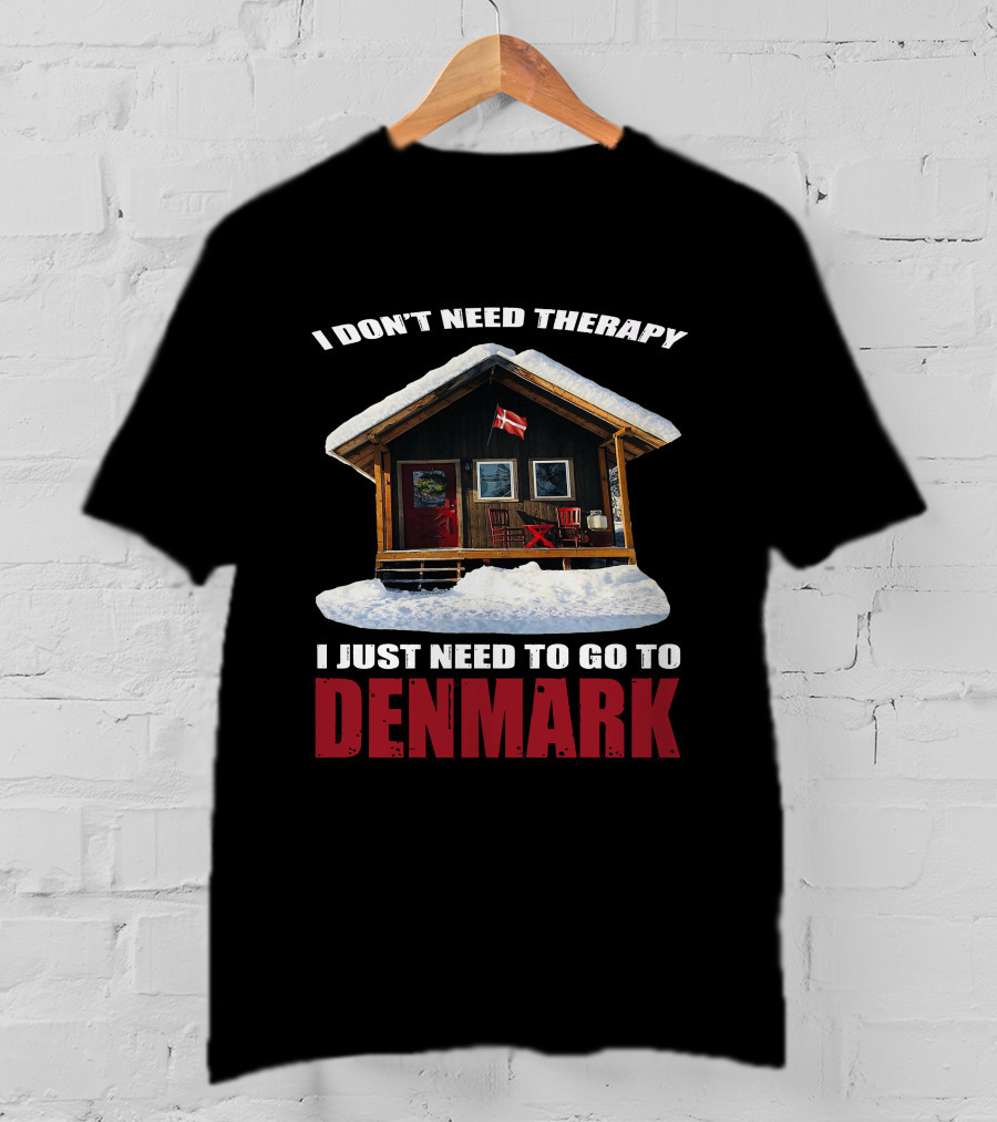 I Don't Need Therapy I Just Need To Go To Denmark Cozy Cottage With Danish Flag T-Shirt