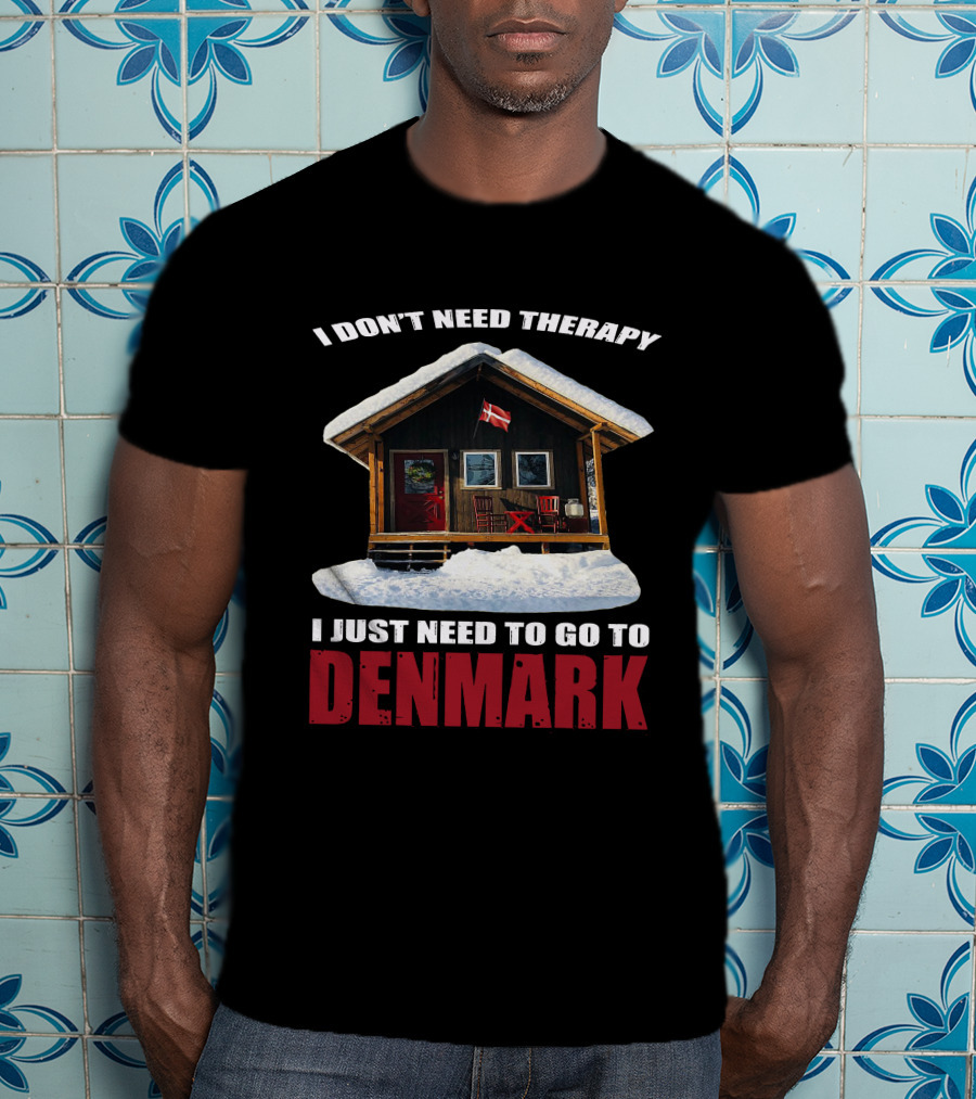 I Don't Need Therapy I Just Need To Go To Denmark Cozy Cottage With Danish Flag T-Shirt
