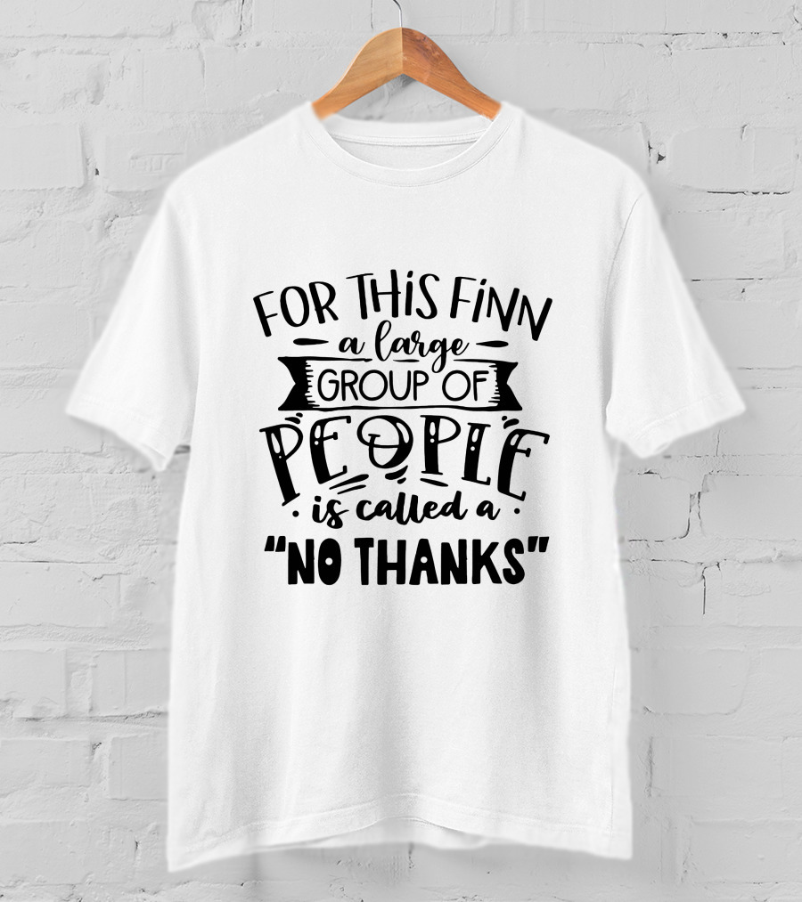 For This Finn A Large Group Of People Is Called A No Thanks T-Shirt