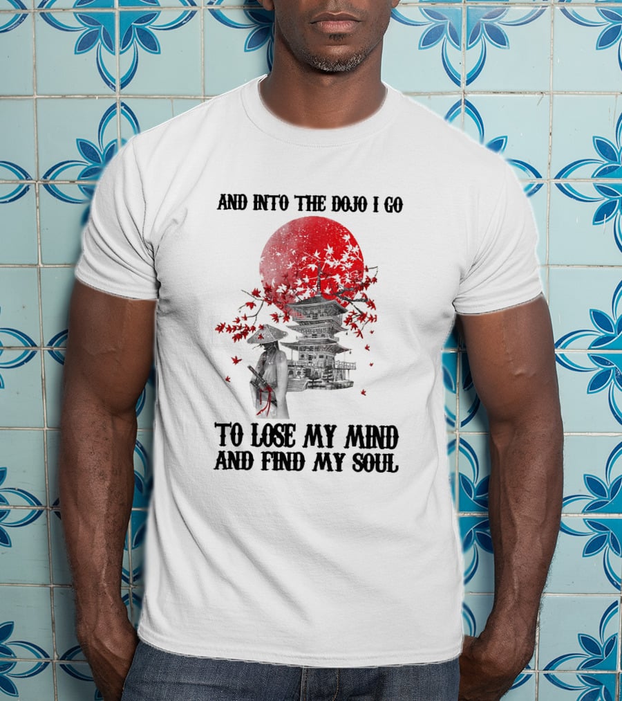 And Into The Dojo I Go To Lose My Mind And Find My Soul Samurai And Pagoda With Red Sun And Falling Leaves T-Shirt