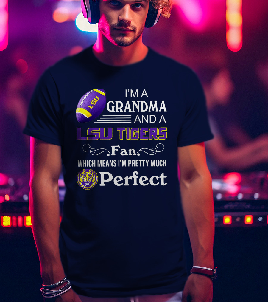 I’m A Grandma And A LSU Tigers Fan Which Means I’m Pretty Much Perfect T-Shirt