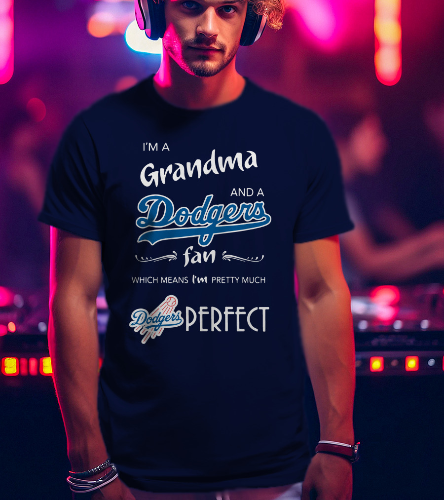 I’m A Grandma And A Dodgers Fan Which Means I’m Pretty Much Dodgers Perfect T-Shirt