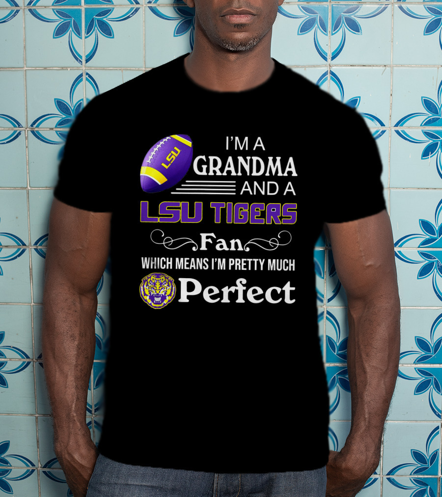 I’m A Grandma And LSU Tigers Fan Which Means I’m Pretty Much Perfect T-Shirt