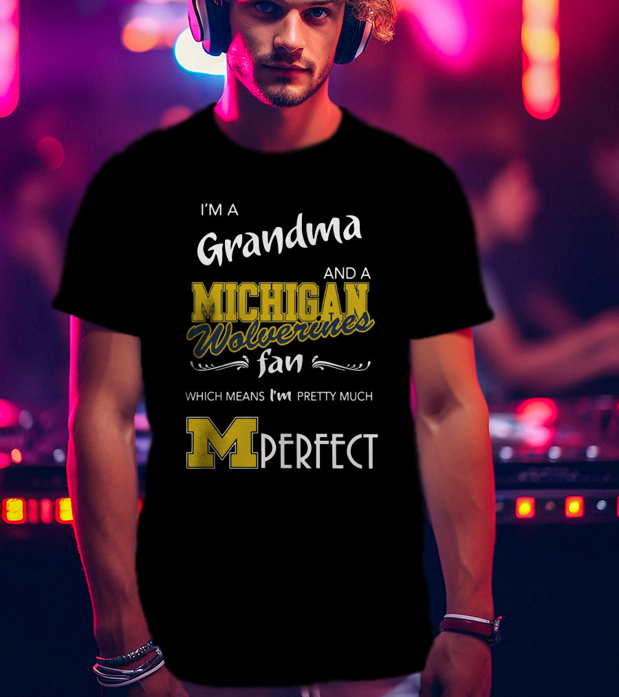 I'm A Grandma And A Michigan Wolverines Fan Which Means I'm M Perfect T-Shirt