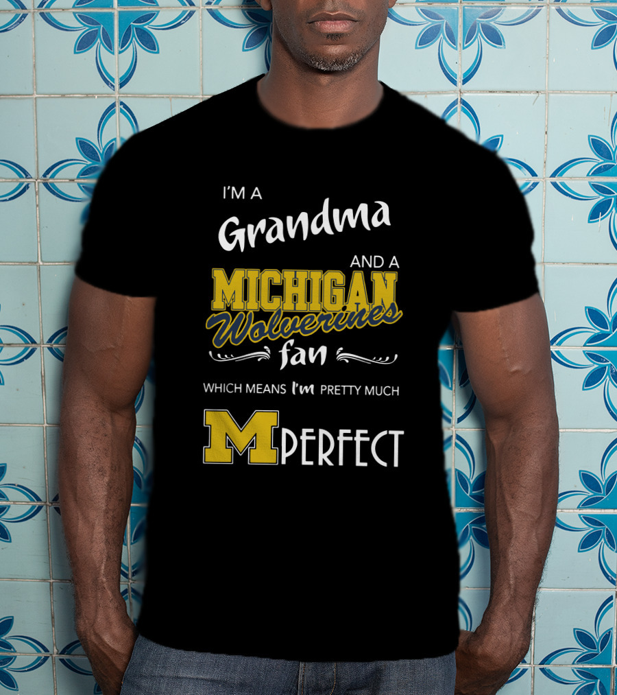 I'm A Grandma And A Michigan Wolverines Fan Which Means I'm M Perfect T-Shirt