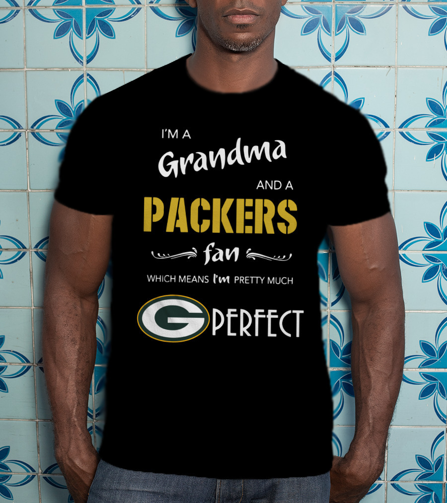 I'm A Grandma And A Packers Fan Which Means I'm Pretty Much G Perfect T-Shirt
