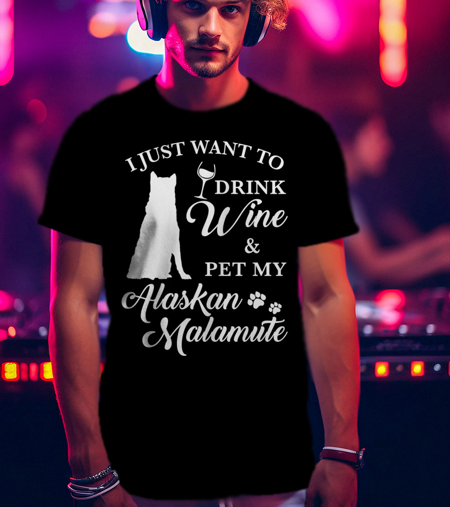 I Just Want To Drink Wine And Pet My Alaskan Malamute T-Shirt