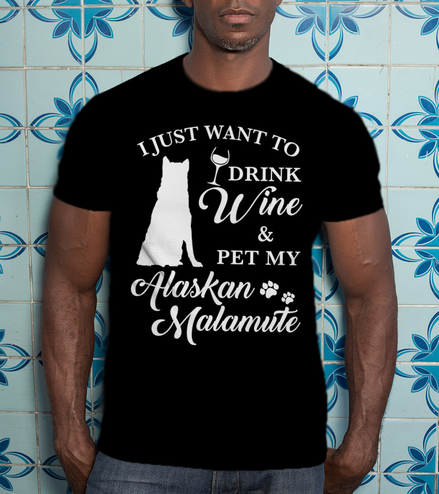 I Just Want To Drink Wine And Pet My Alaskan Malamute T-Shirt