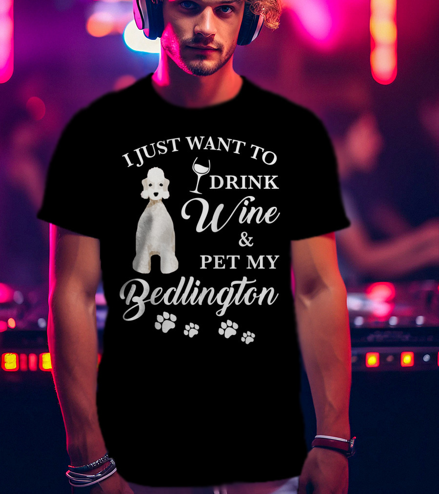 I Just Want To Drink Wine And Pet My Bedlington T-Shirt