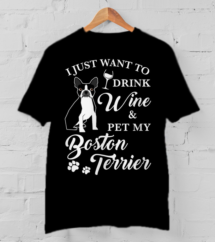 I Just Want To Drink Wine And Pet My Boston Terrier With Paw Prints And Wine Glass T-Shirt