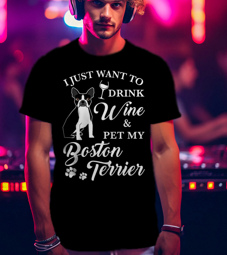 I Just Want To Drink Wine And Pet My Boston Terrier With Paw Prints And Wine Glass T-Shirt
