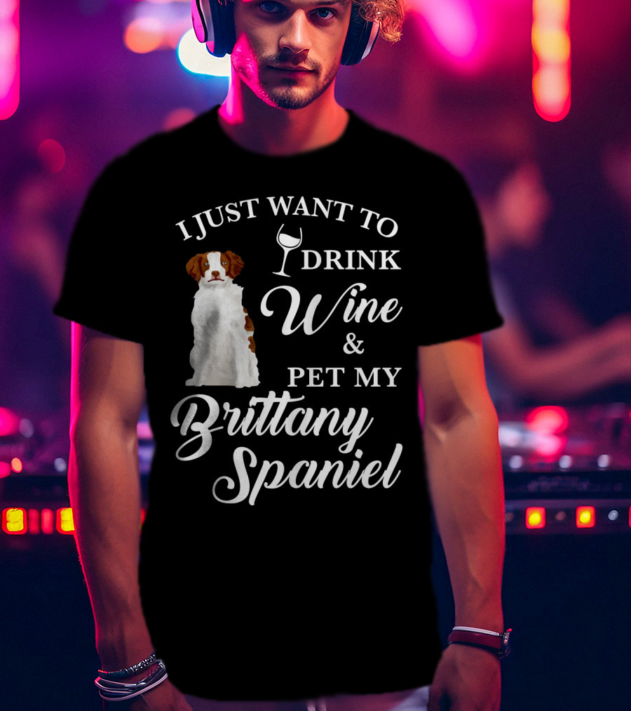 I Just Want To Drink Wine And Pet My Brittany Spaniel T-Shirt