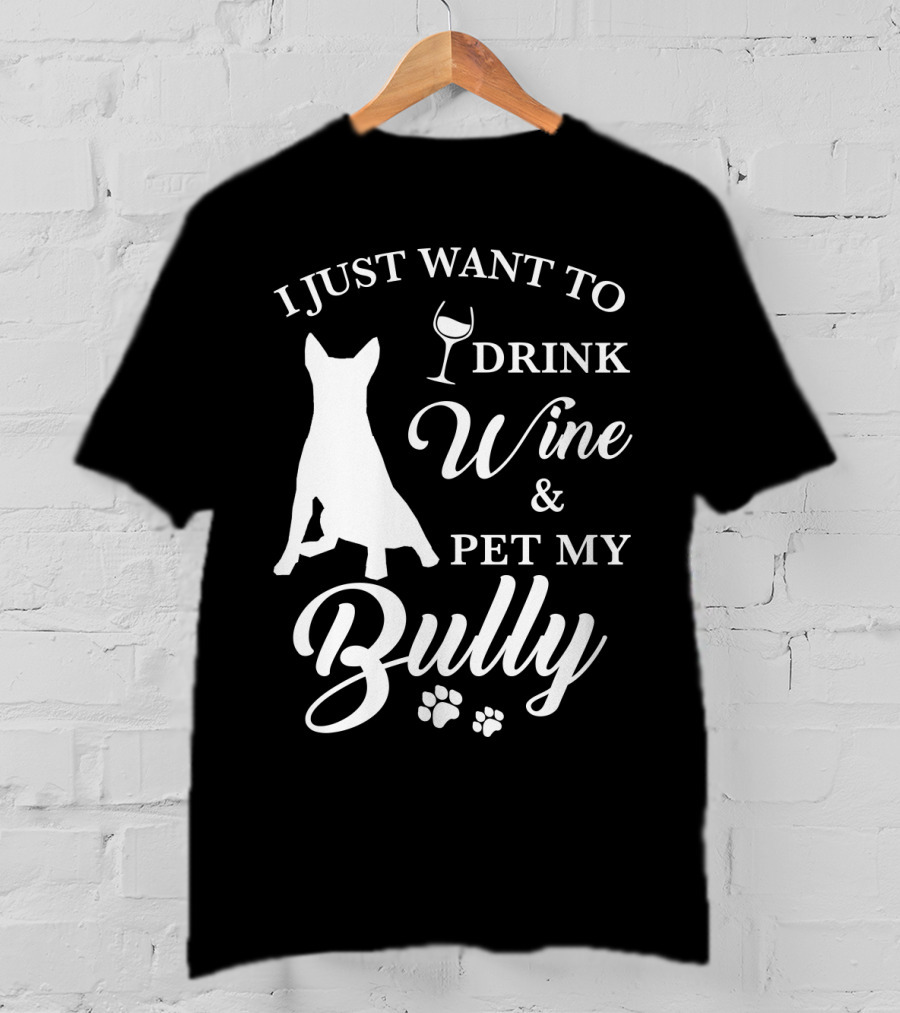I Just Want To Drink Wine And Pet My Bully Dog T-Shirt