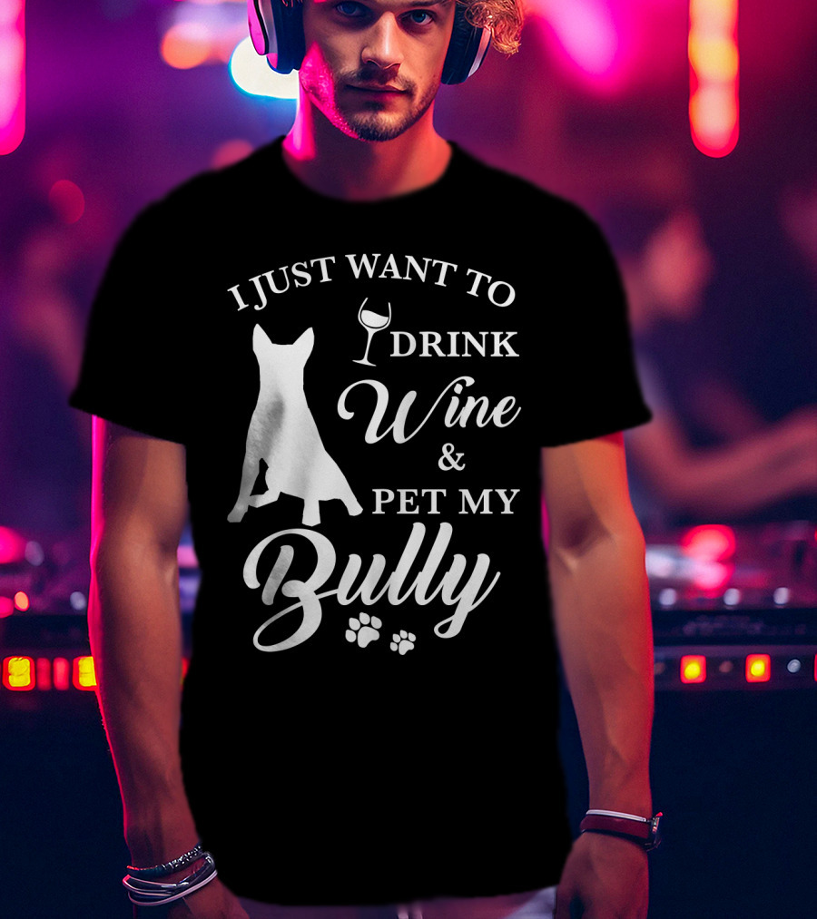 I Just Want To Drink Wine And Pet My Bully Dog T-Shirt