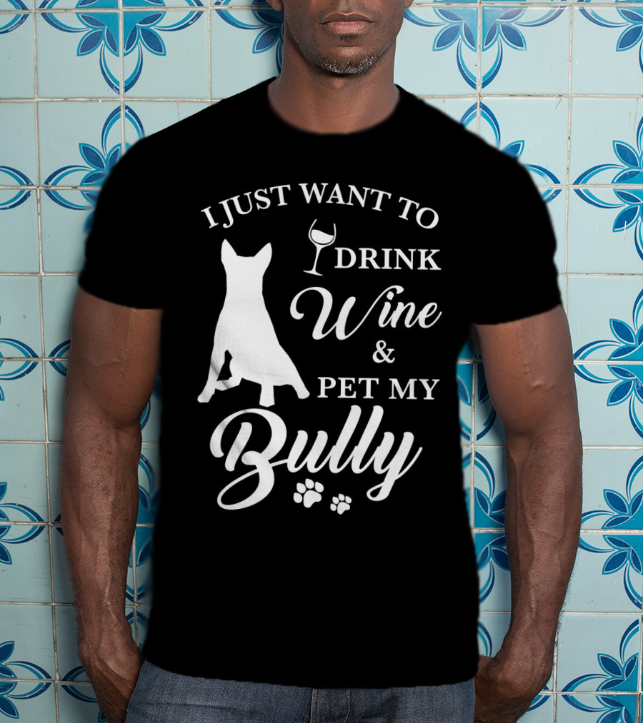 I Just Want To Drink Wine And Pet My Bully Dog T-Shirt