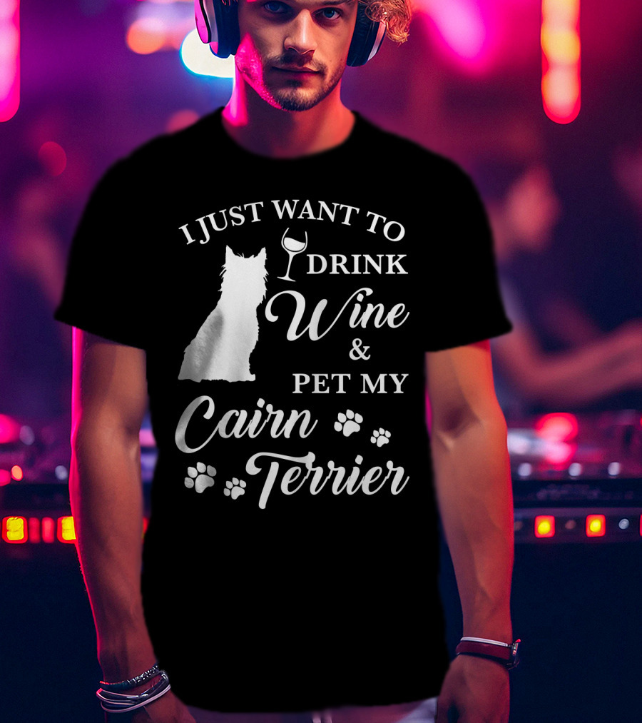 I Just Want To Drink Wine And Pet My Cairn Terrier T-Shirt