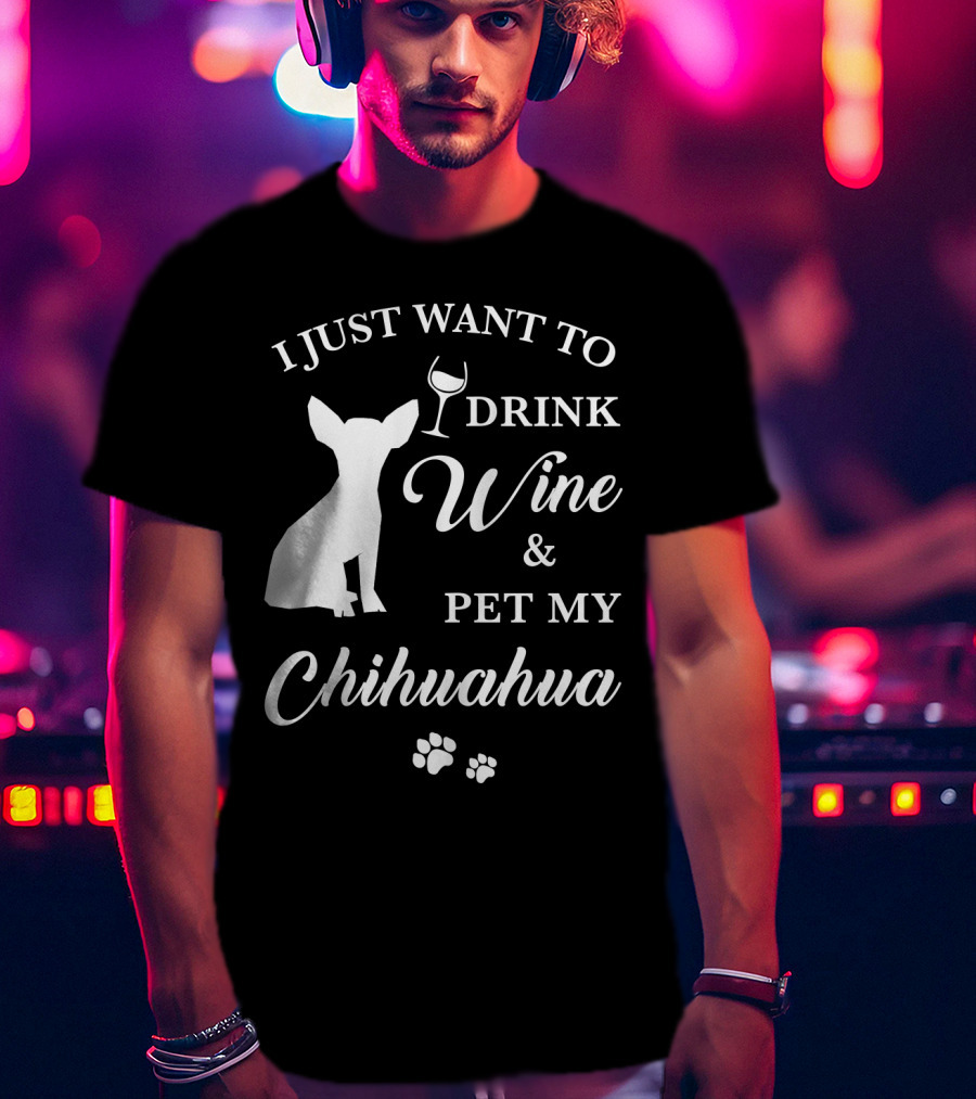 I Just Want To Drink Wine And Pet My Chihuahua Paws T-Shirt