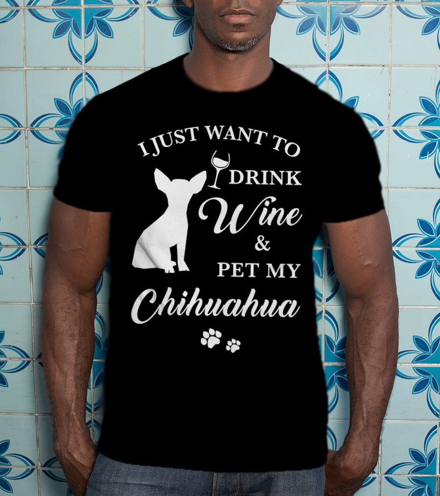 I Just Want To Drink Wine And Pet My Chihuahua Paws T-Shirt
