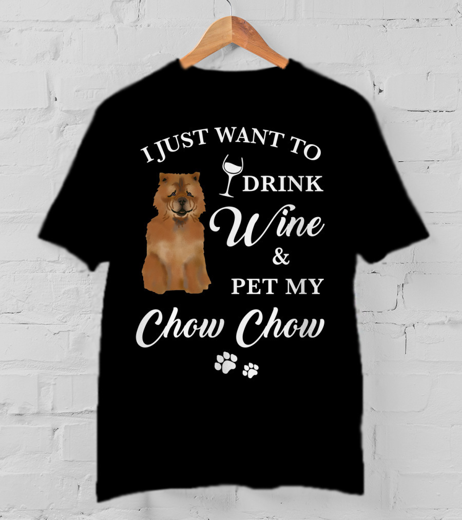I Just Want To Drink Wine And Pet My Chow Chow T-Shirt
