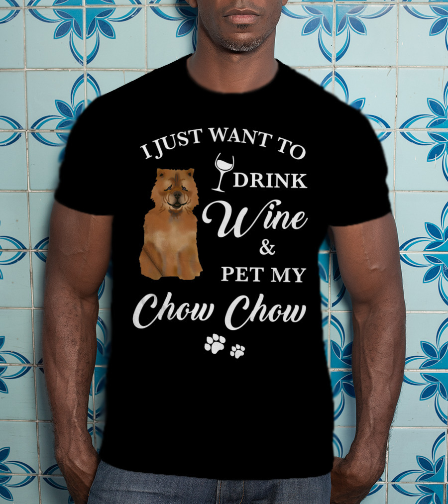 I Just Want To Drink Wine And Pet My Chow Chow T-Shirt