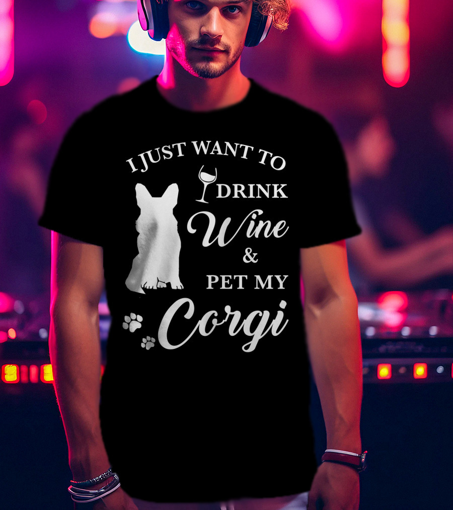 I Just Want To Drink Wine And Pet My Corgi T-Shirt