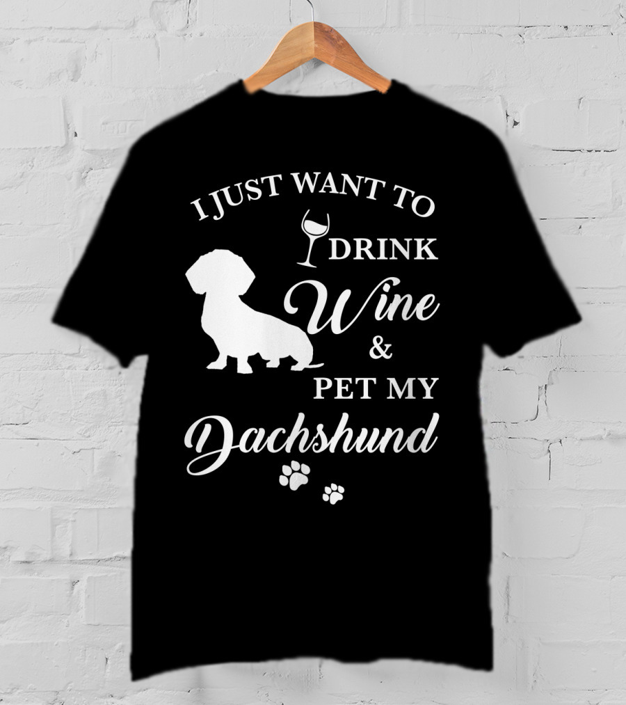 I Just Want To Drink Wine And Pet My Dachshund T-Shirt