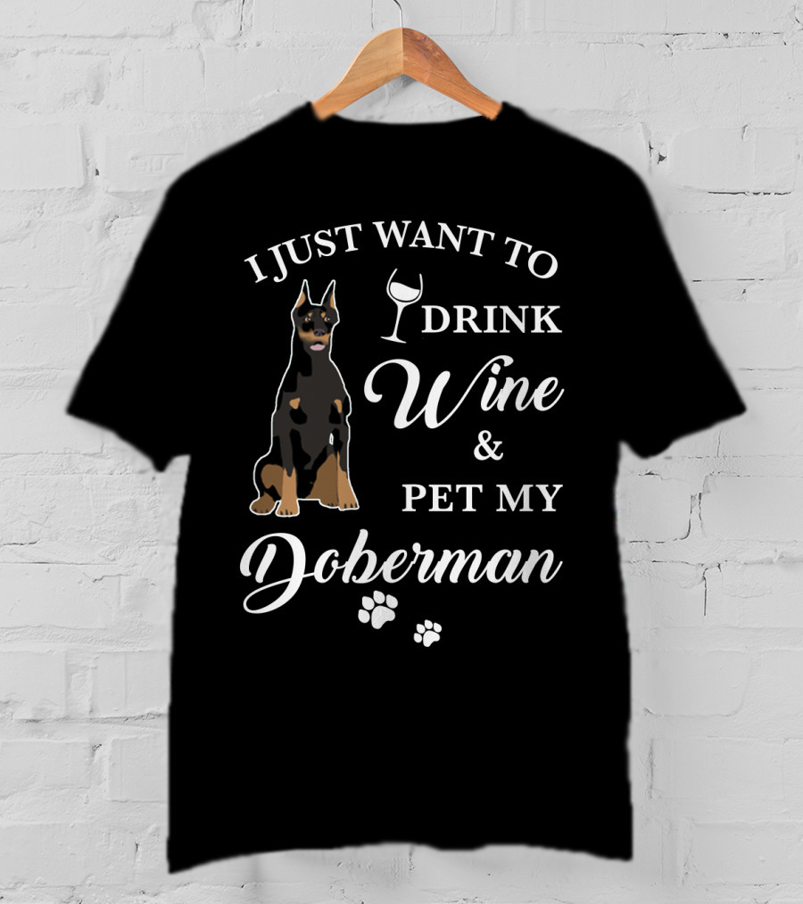 I Just Want To Drink Wine And Pet My Doberman T-Shirt