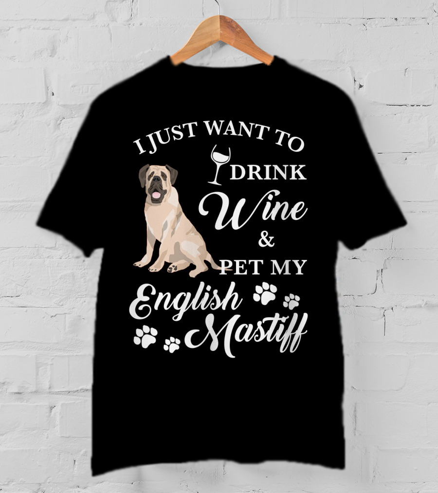 I Just Want To Drink Wine And Pet My English Mastiff T-Shirt