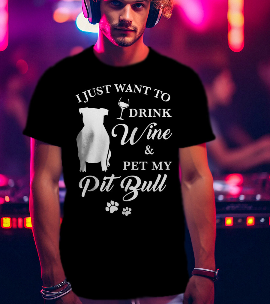 I Just Want To Drink Wine And Pet My Pit Bull T-Shirt