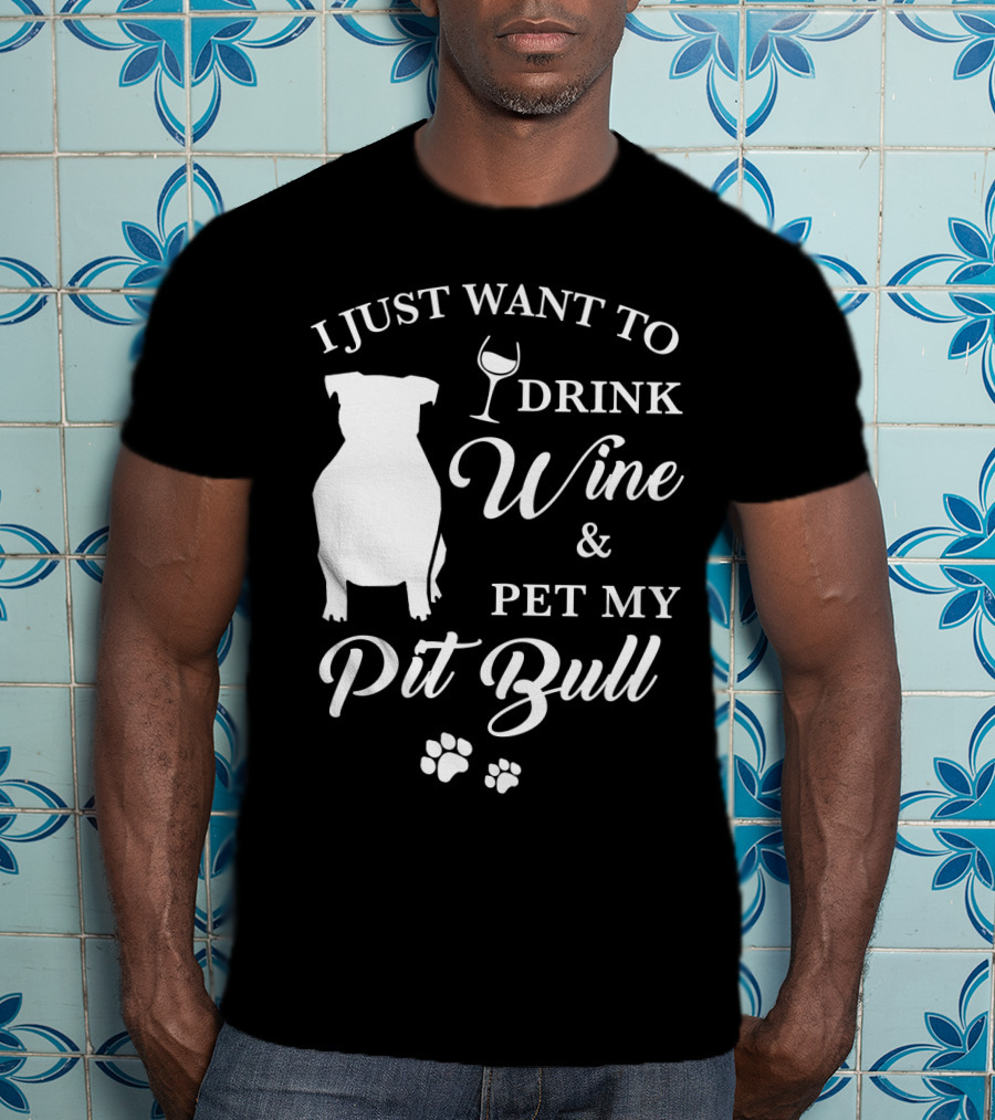 I Just Want To Drink Wine And Pet My Pit Bull T-Shirt