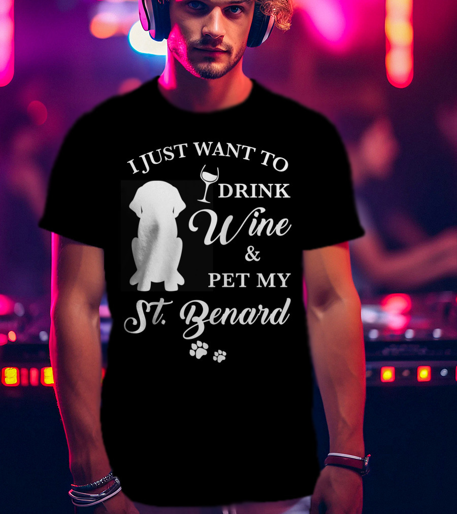 I Just Want To Drink Wine And Pet My St. Bernard T-Shirt