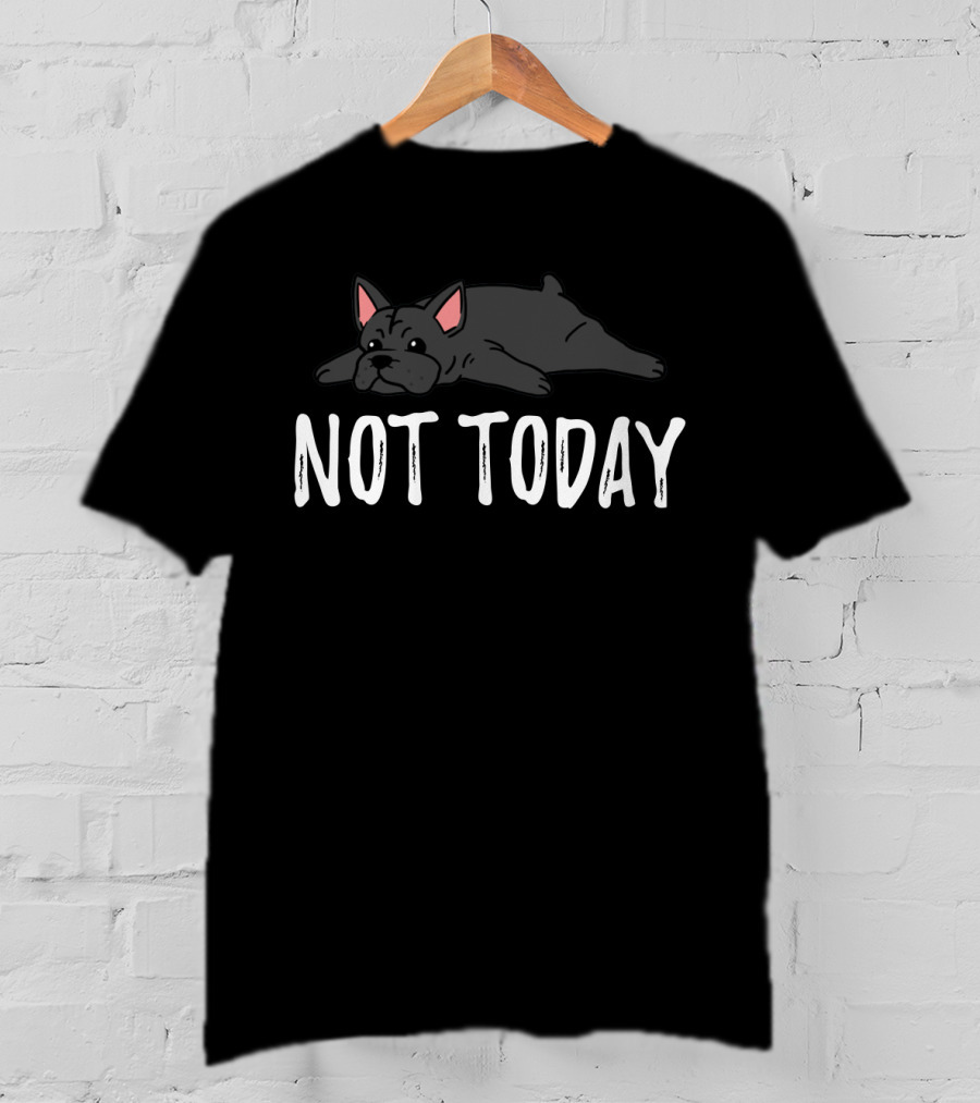 Not Today Lazy Frenchie Puppy Dog Day Off T-Shirt