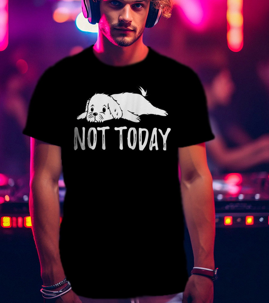 Maltese Dog Relaxing With Not Today Text Mood T-Shirt