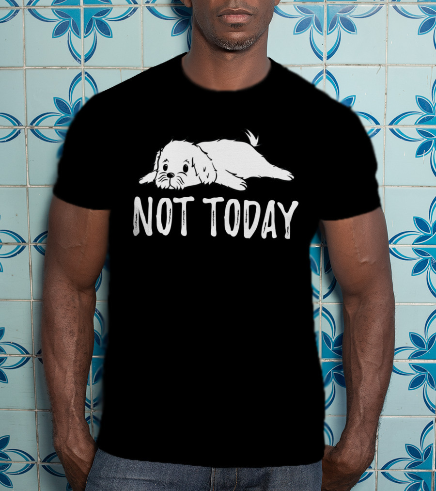 Maltese Dog Relaxing With Not Today Text Mood T-Shirt
