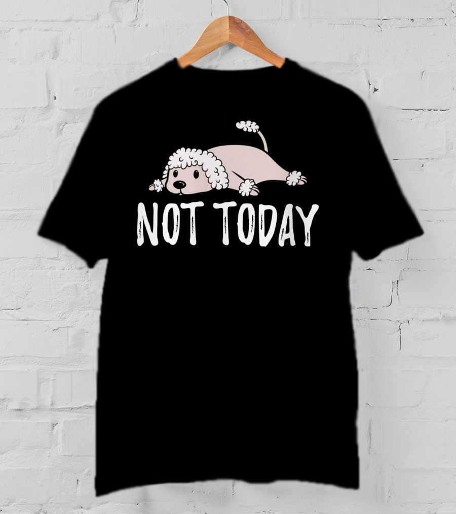 Not Today Poodle Sketch Lying Down T-Shirt