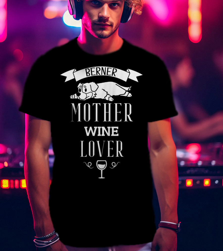 Berner Dog Mother Wine Lover With Sleeping Puppy And Wine Glass T-Shirt