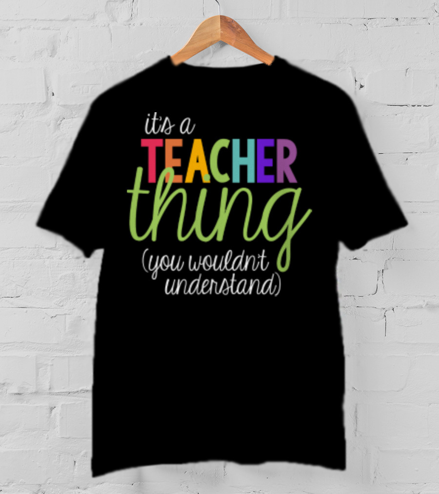 It's A Teacher Thing You Wouldn't Understand Back To School T-Shirt