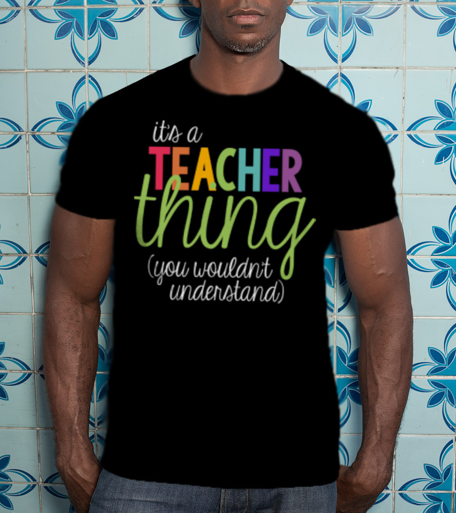 It's A Teacher Thing You Wouldn't Understand Back To School T-Shirt
