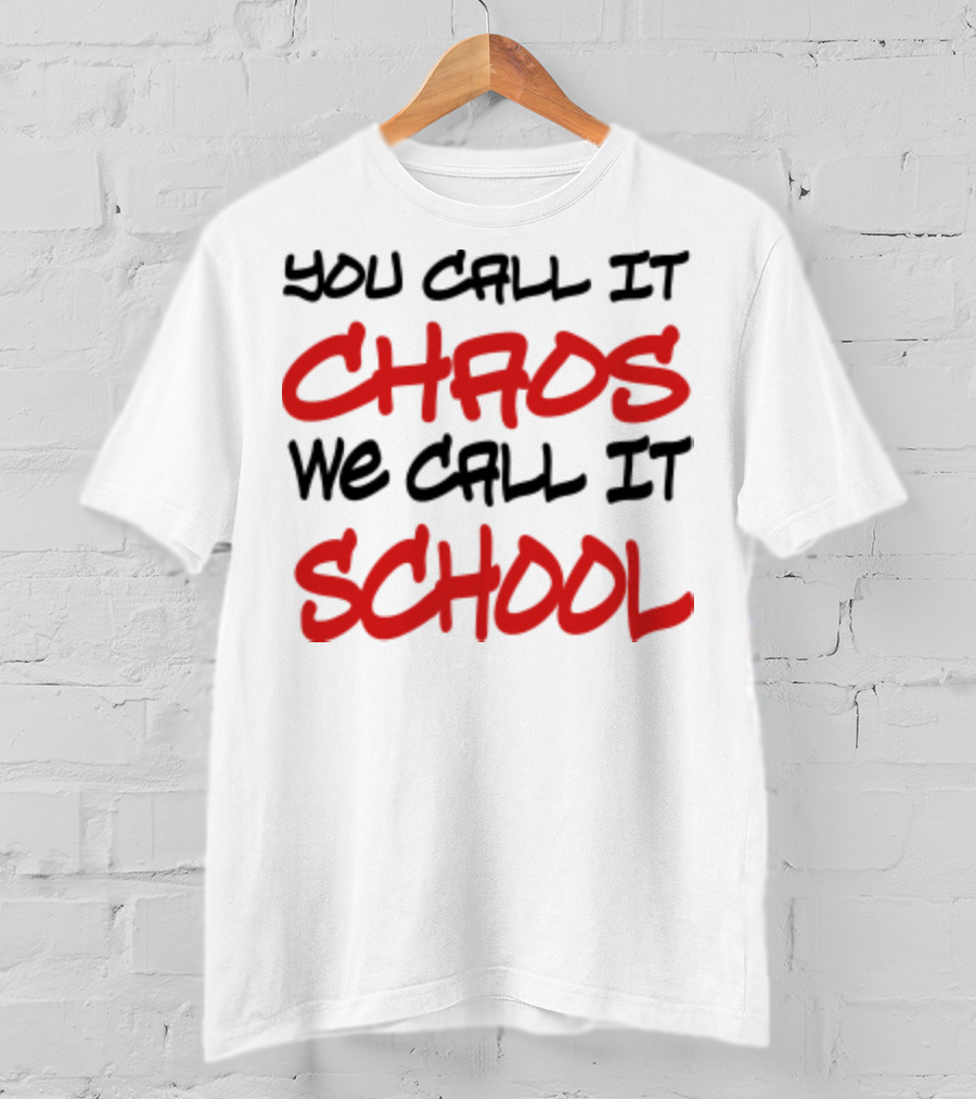 You Call It Chaos We Call It School T-Shirt