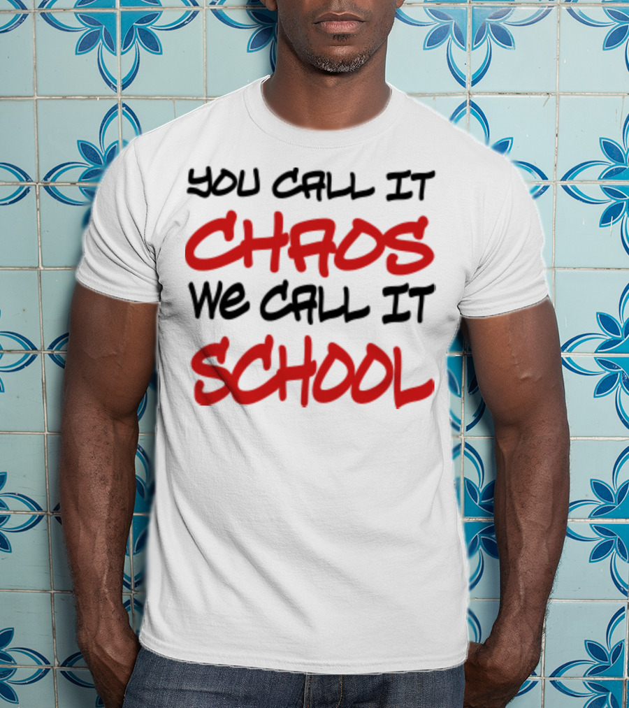 You Call It Chaos We Call It School T-Shirt