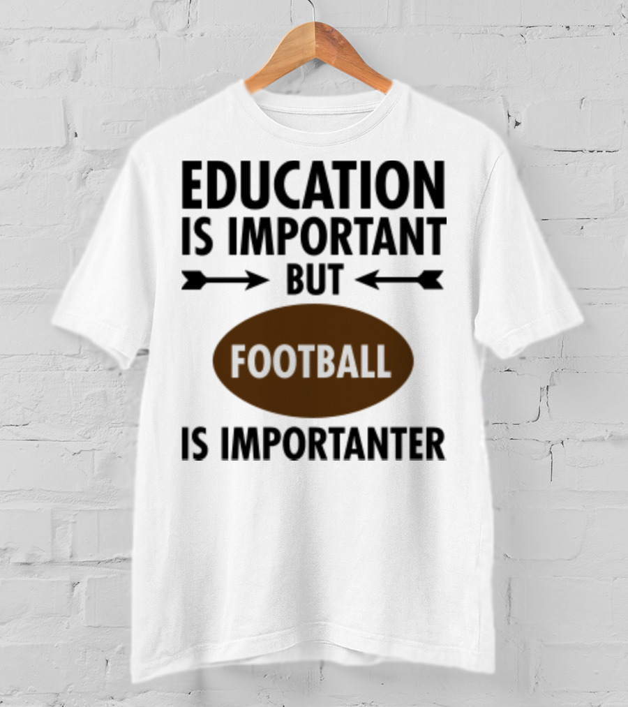 Education Is Important But Football Is Importanter School Football Humor T-Shirt