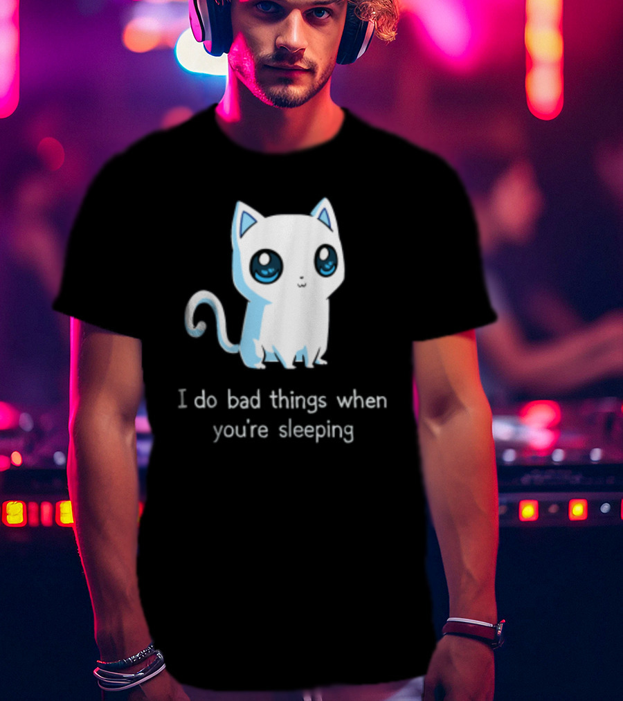 I Do Bad Things When You're Sleeping Lovely Kitty Cats T-Shirt