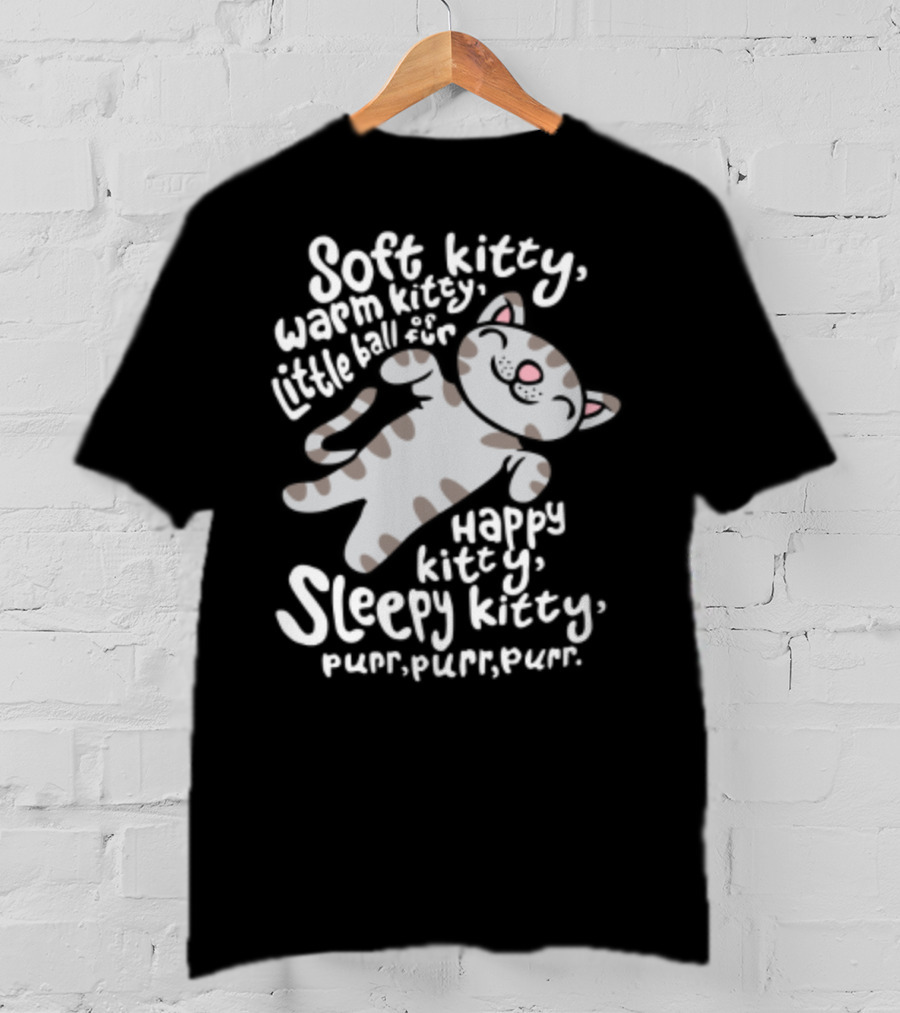 Soft Kitty Warm Kitty Little Ball Of Fur Happy Kitty Sleepy Kitty Purr Purr Purr T-Shirt