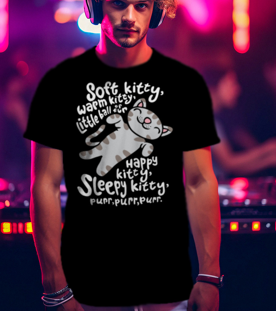 Soft Kitty Warm Kitty Little Ball Of Fur Happy Kitty Sleepy Kitty Purr Purr Purr T-Shirt
