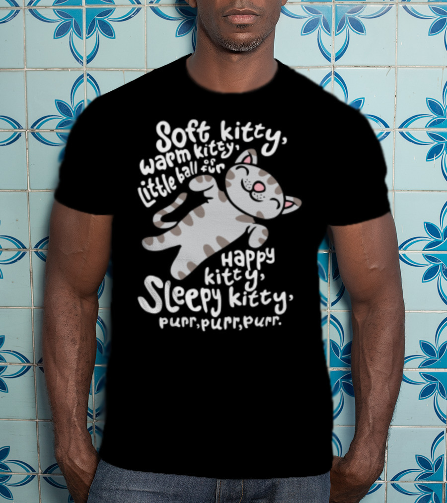 Soft Kitty Warm Kitty Little Ball Of Fur Happy Kitty Sleepy Kitty Purr Purr Purr T-Shirt