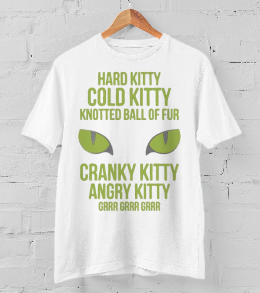 Hard Kitty Cold Kitty Knotted Ball Of Fur Cranky Kitty Angry Kitty Grrr Grrr Grrr T-Shirt