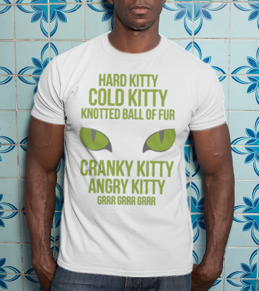 Hard Kitty Cold Kitty Knotted Ball Of Fur Cranky Kitty Angry Kitty Grrr Grrr Grrr T-Shirt