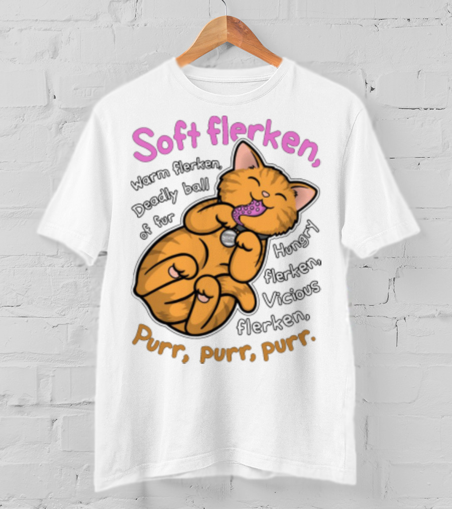 Soft Flerken Kitty Warm Flerken Deadly Ball Of Fur Hungry Flerken Vicious Flerken Purr Purr Purr T-Shirt