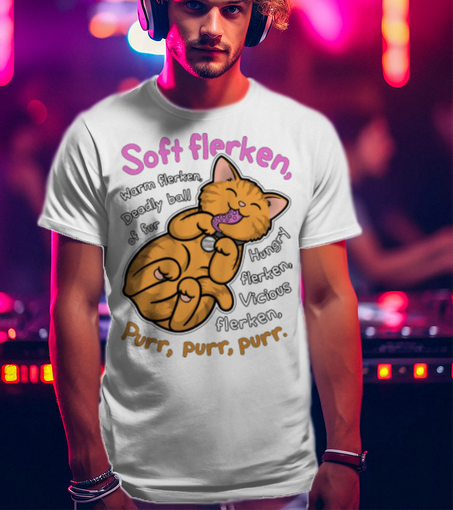 Soft Flerken Kitty Warm Flerken Deadly Ball Of Fur Hungry Flerken Vicious Flerken Purr Purr Purr T-Shirt